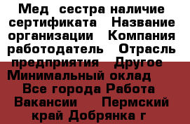 Мед. сестра-наличие сертификата › Название организации ­ Компания-работодатель › Отрасль предприятия ­ Другое › Минимальный оклад ­ 1 - Все города Работа » Вакансии   . Пермский край,Добрянка г.